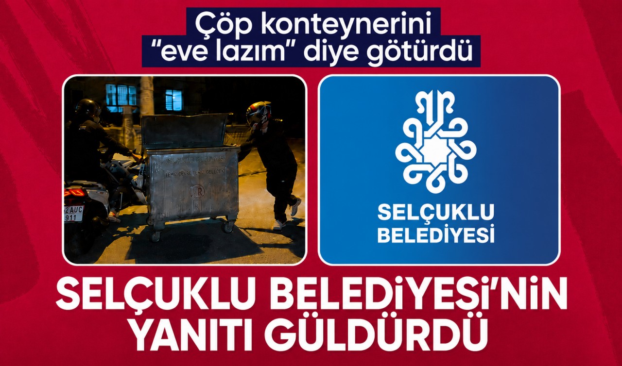 Çöp konteynerini "eve lazım" diye götürdü, Selçuklu Belediyesi'nin yanıtı güldürdü
