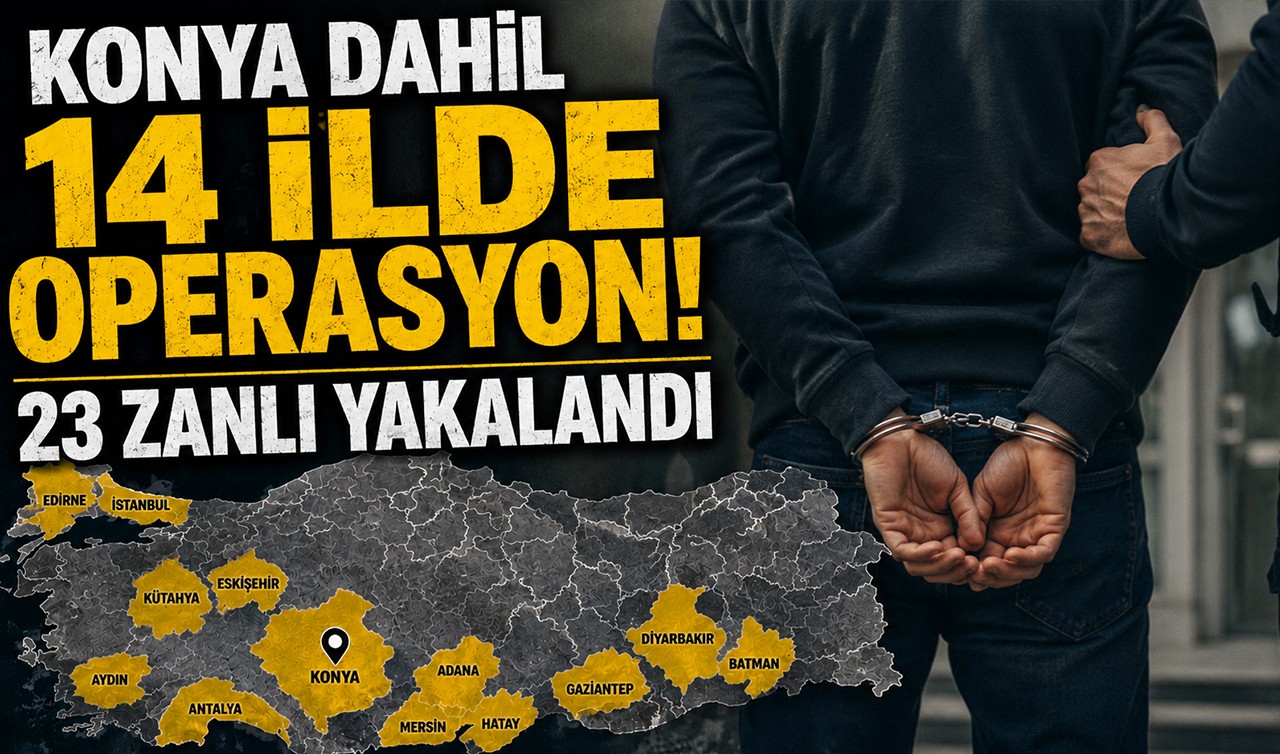 Konya dahil 14 ilde operasyon! 23 zanlı yakalandı
