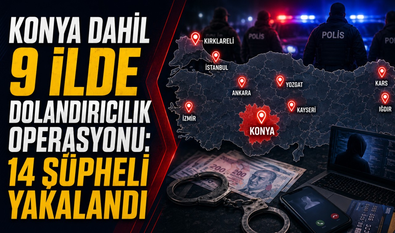 Konya dahil 9 ilde dolandırıcılık operasyonu: 14 şüpheli yakalandı