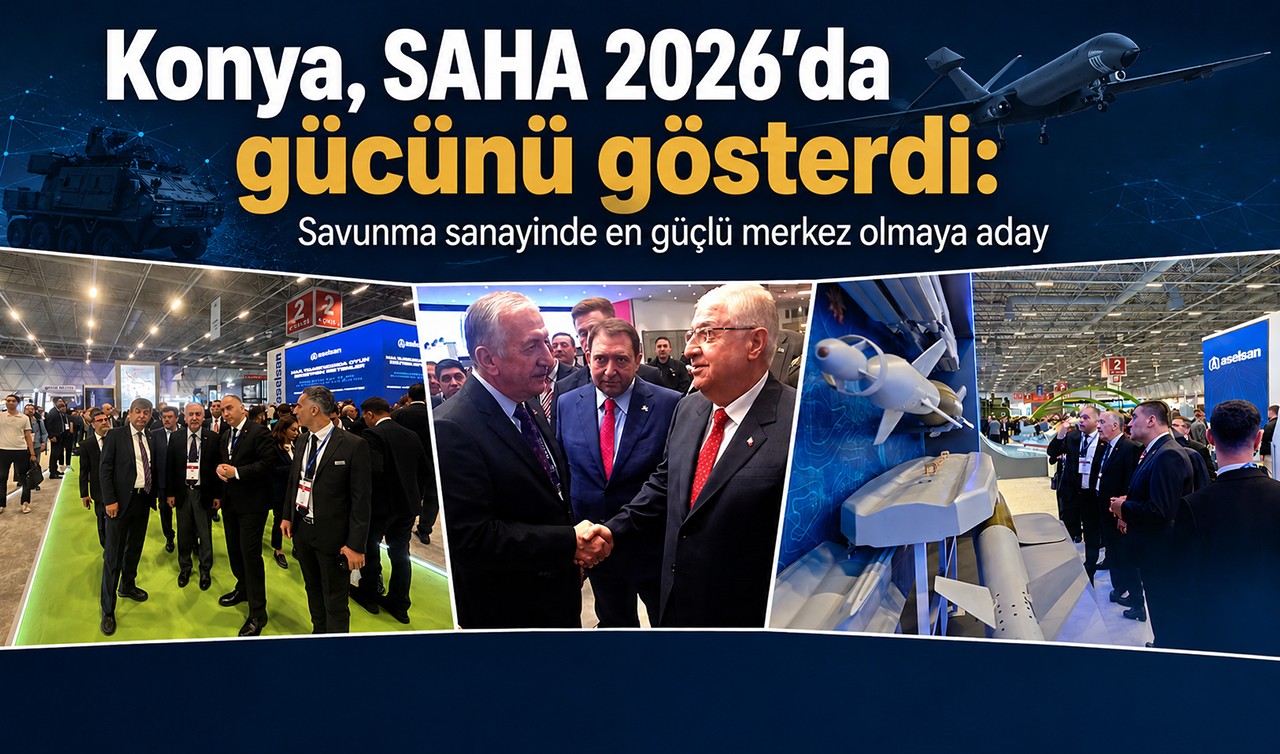 Konya, SAHA 2026’da gücünü gösterdi: Savunma sanayinde en güçlü merkez olmaya aday