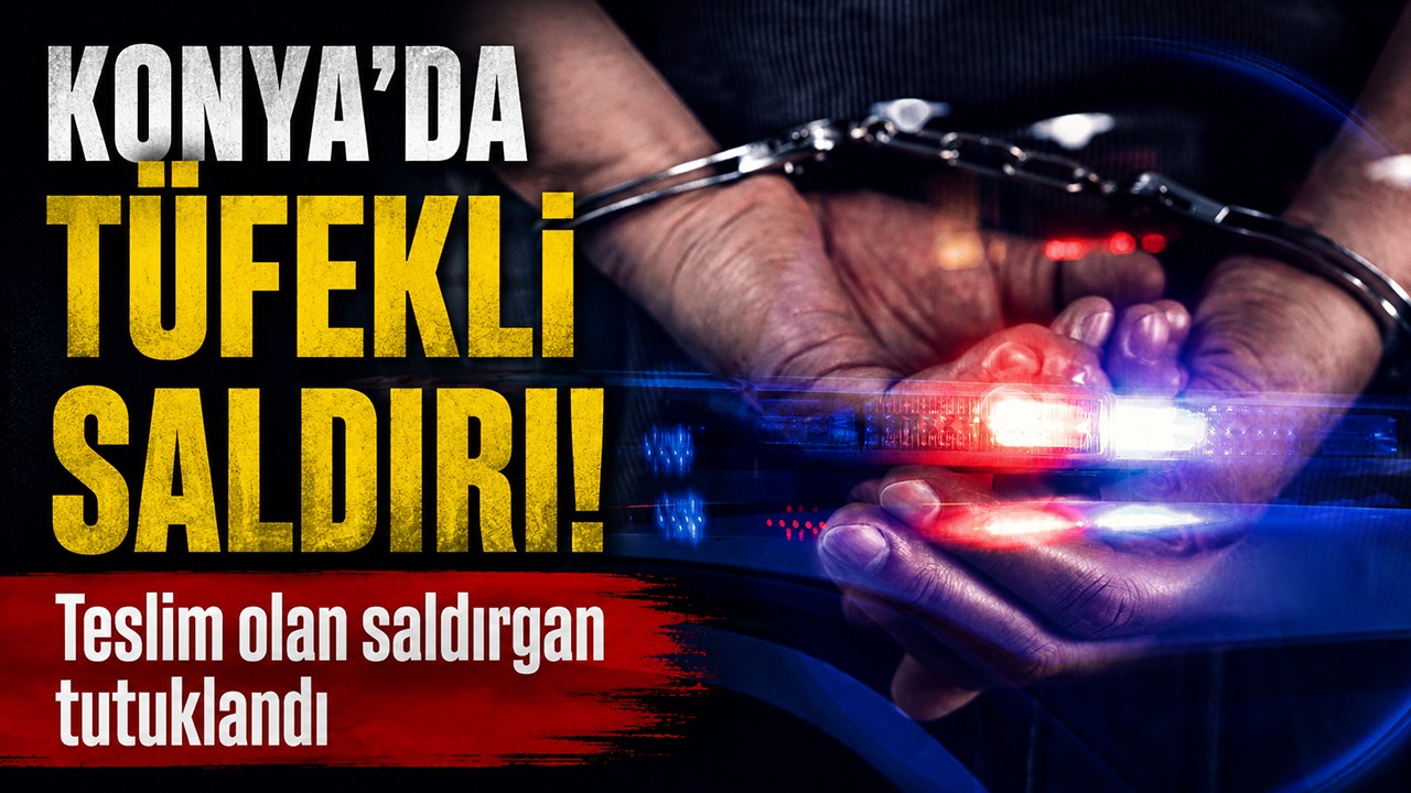 Konya'da tüfekli saldırı! Teslim olan saldırgan tutuklandı
