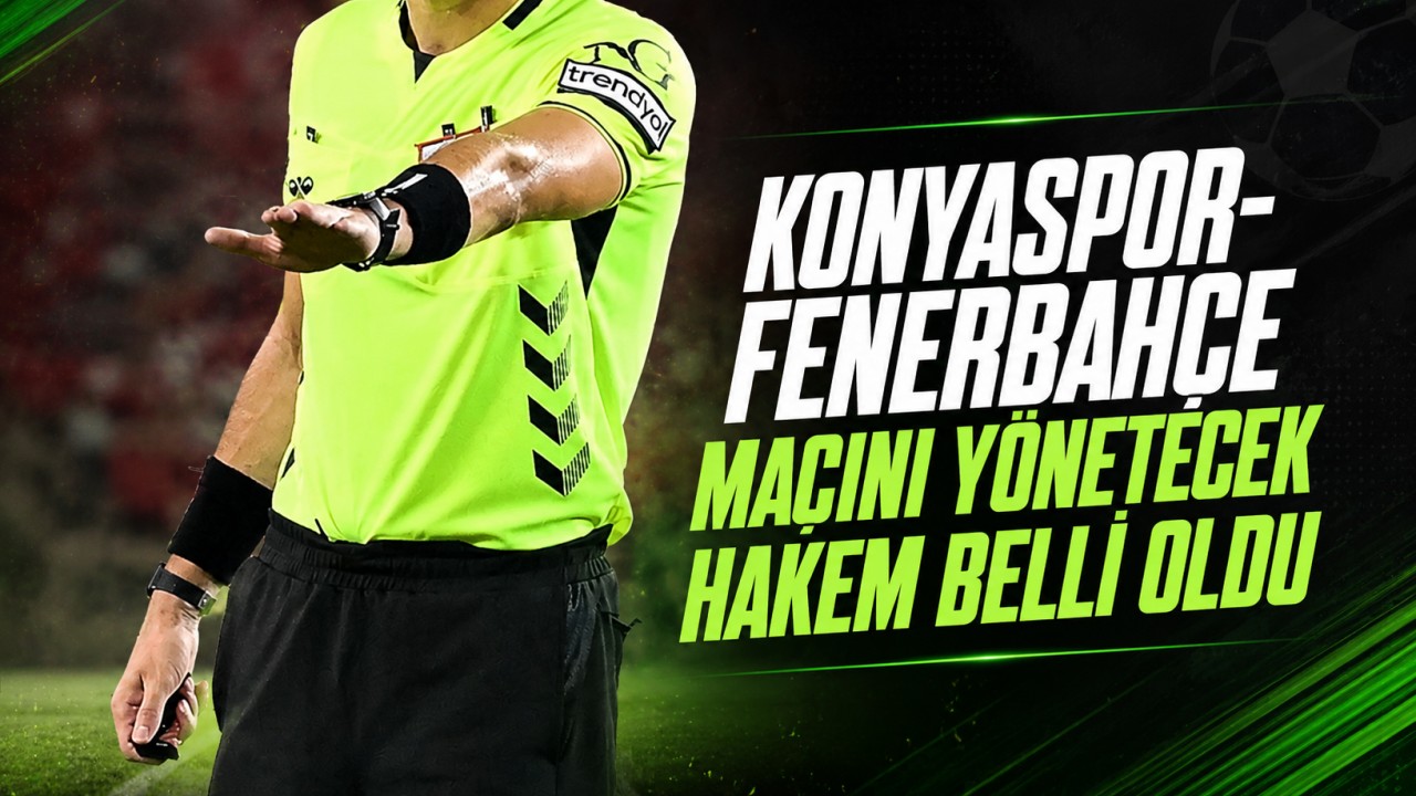 Konyaspor-Fenerbahçe maçını yönetecek hakem belli oldu