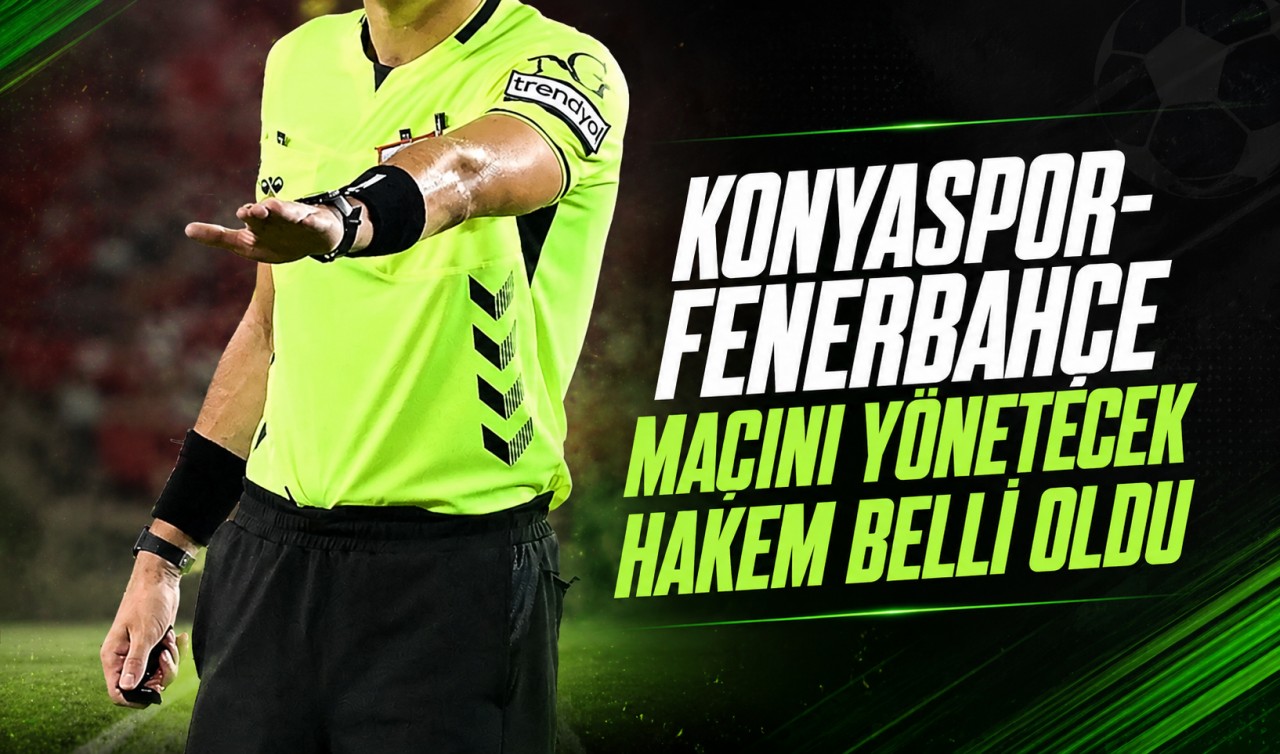 Konyaspor-Fenerbahçe maçını yönetecek hakem belli oldu