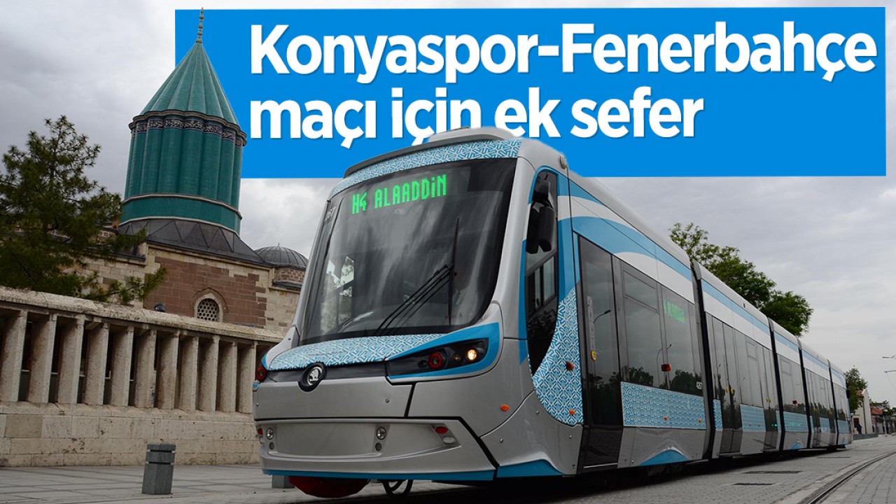 Konyaspor - Fenerbahçe maçı için ek tramvay seferi