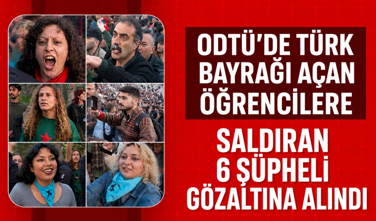 ODTÜ'de Türk bayrağı açan öğrencilere saldıran 6 şüpheli gözaltına alındı
