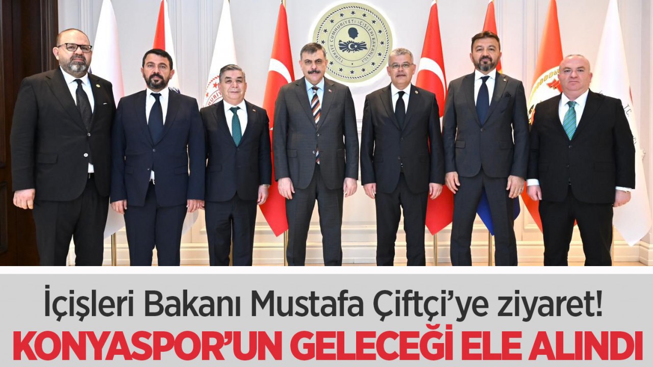 İçişleri Bakanı Mustafa Çiftçi’ye ziyaret! Konyaspor’un geleceği ele alındı