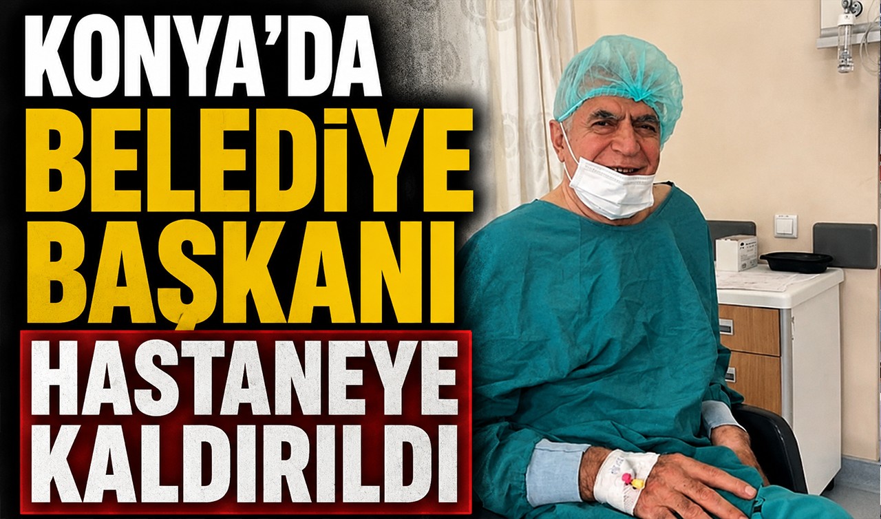 Konya’da Belediye Başkanı hastaneye kaldırıldı