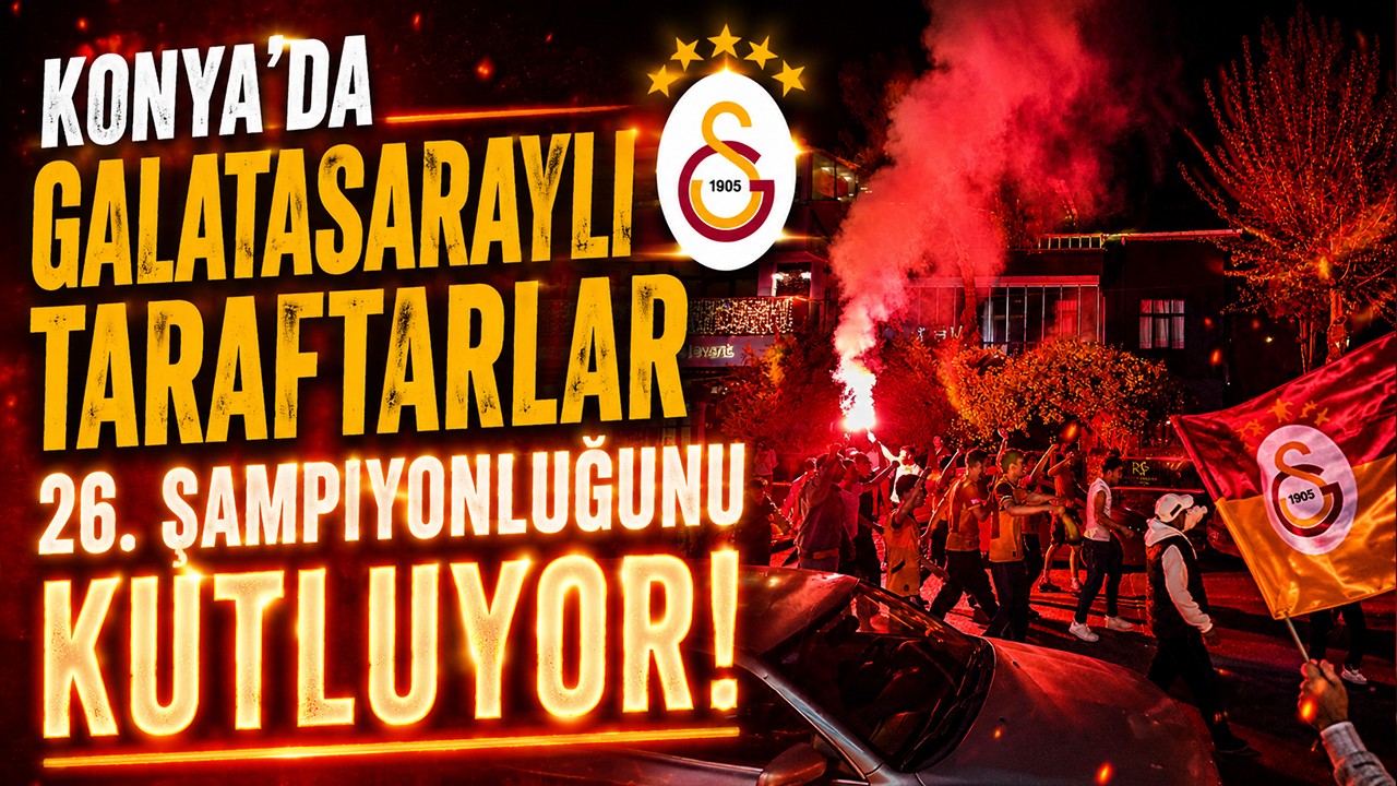 Konya'da Galatasaraylı taraftarlar 26. şampiyonluğunu kutluyor