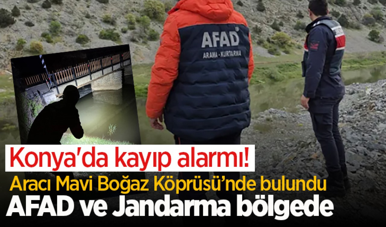 Konya'da kayıp alarmı! Aracı Mavi Boğaz Köprüsü’nde bulundu: AFAD ve Jandarma bölgede