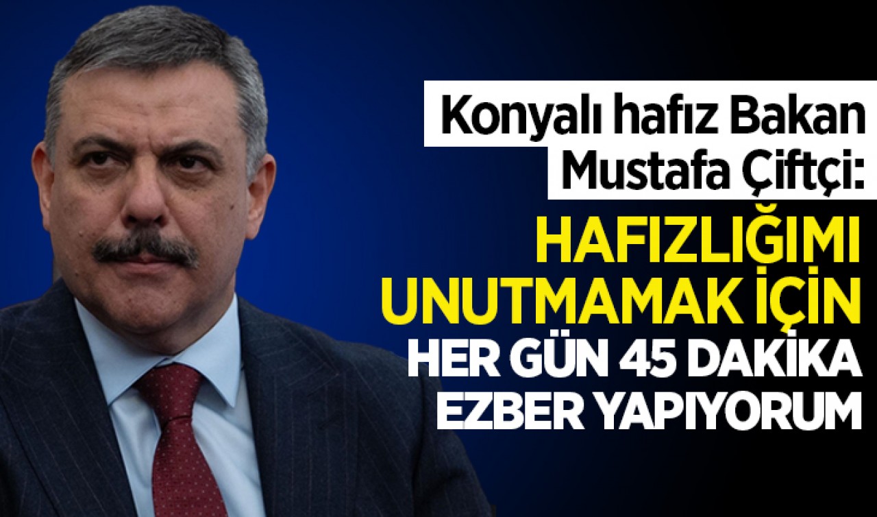 Konyalı hafız Bakan Mustafa Çiftçi: Hafızlığımı unutmamak için her gün 45 dakika ezber yapıyorum