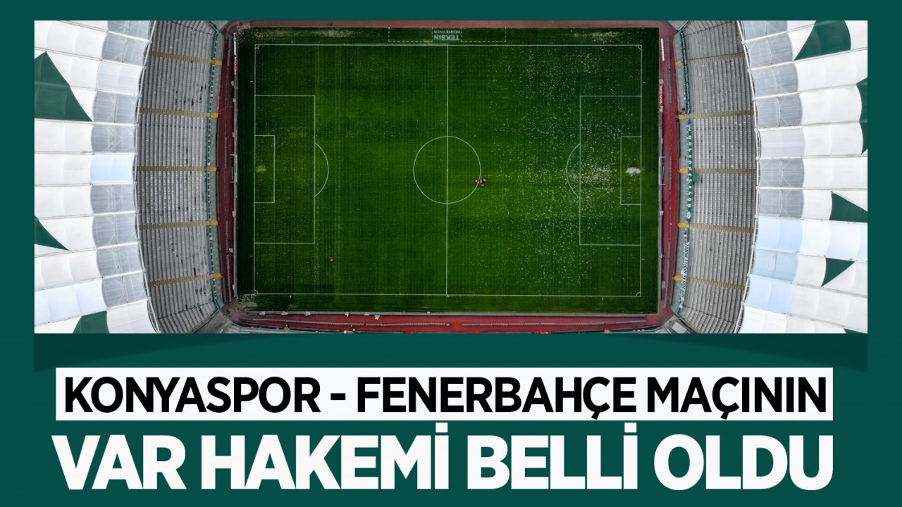 Konyaspor - Fenerbahçe maçının VAR hakemi belli oldu