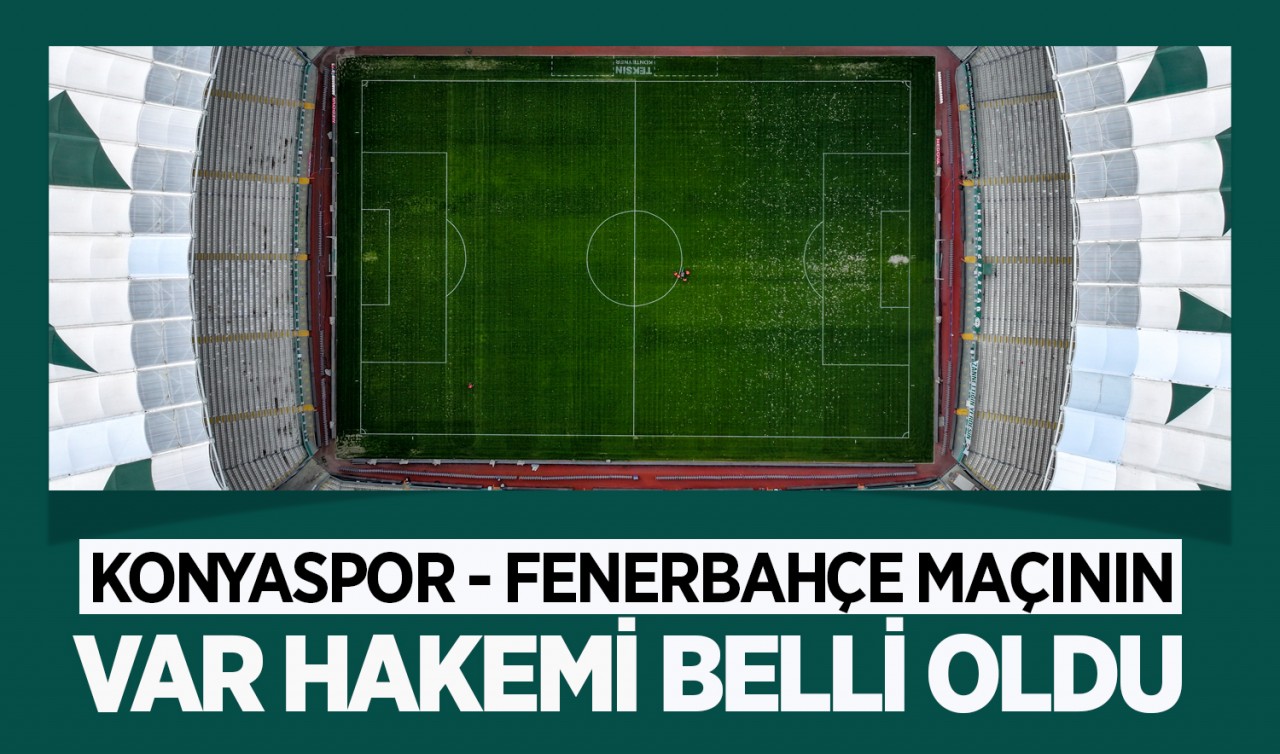 Konyaspor - Fenerbahçe maçının VAR hakemi belli oldu