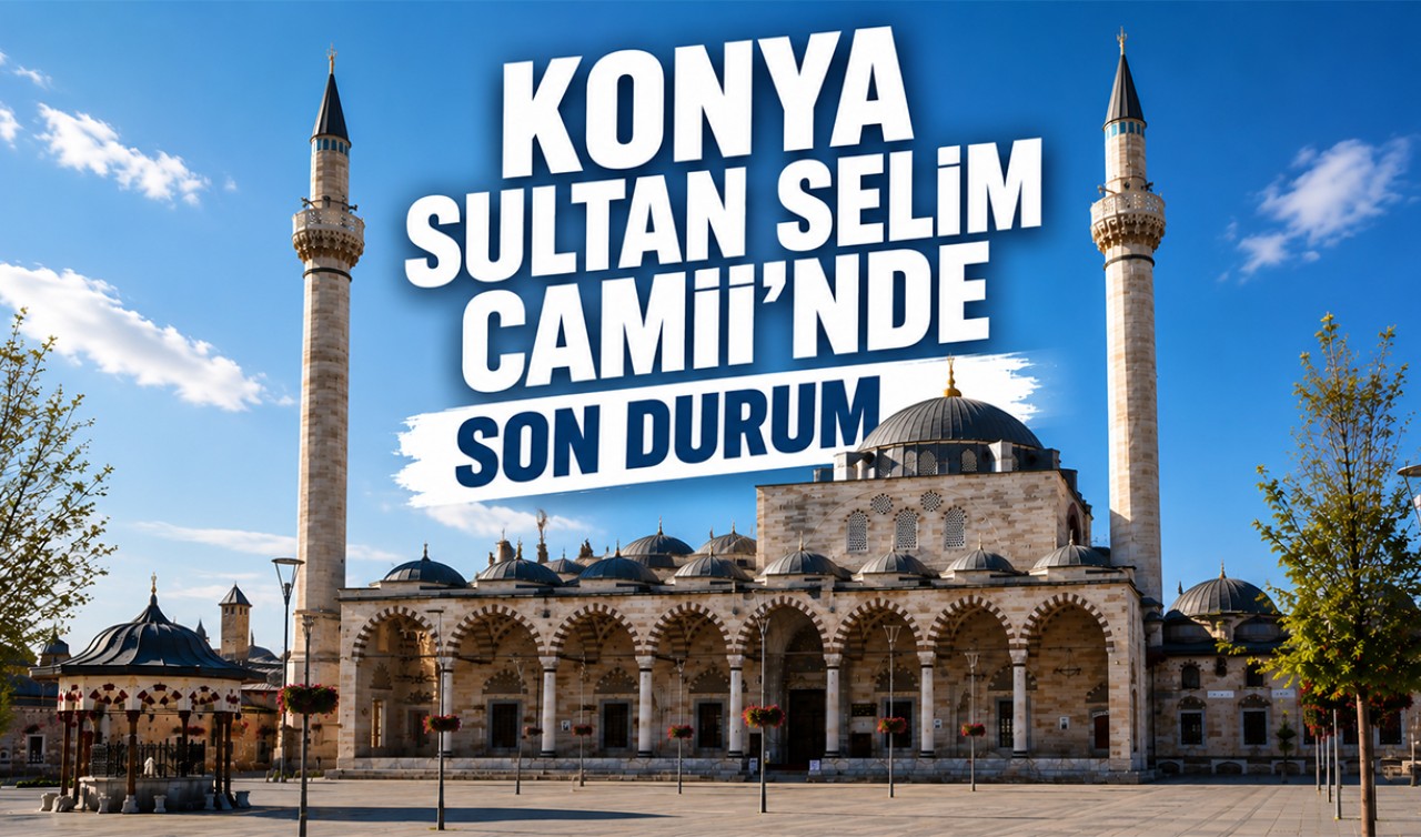 Konya Sultan Selim Camii'nde son durum