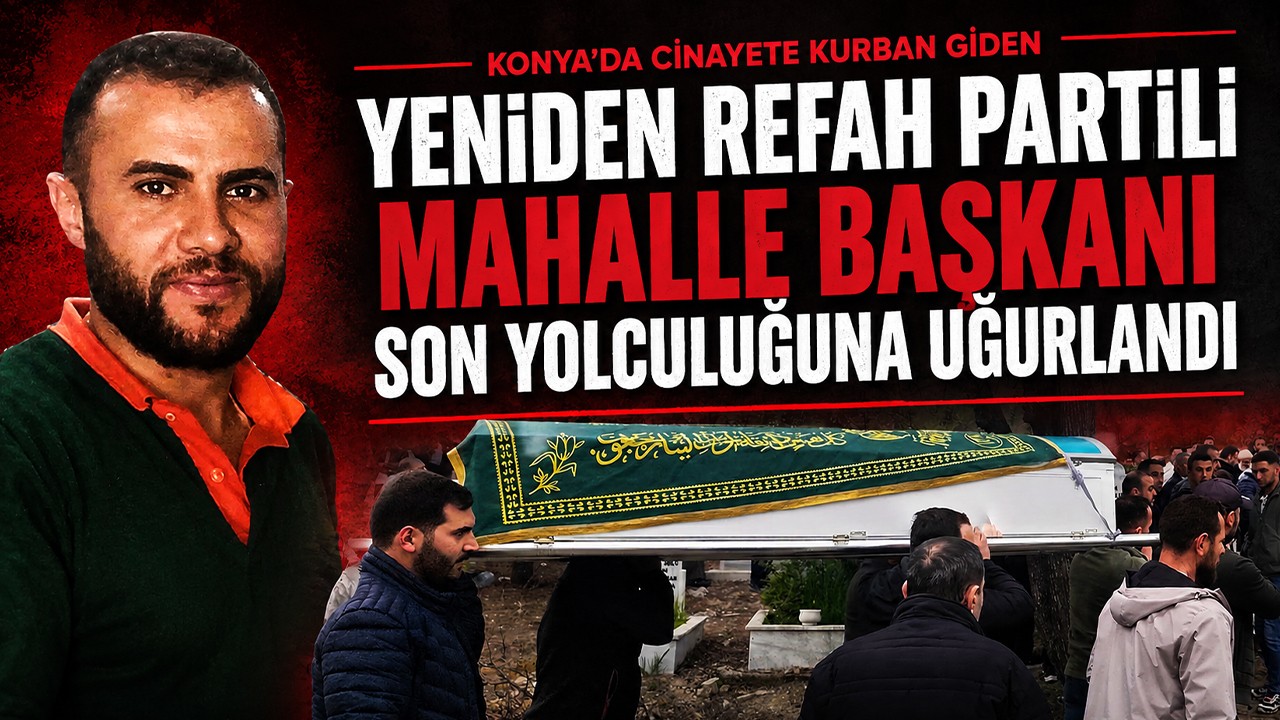 Konya'da cinayete kurban giden Yeniden Refah Partili Mahalle Başkanı son yolculuğuna uğurlandı