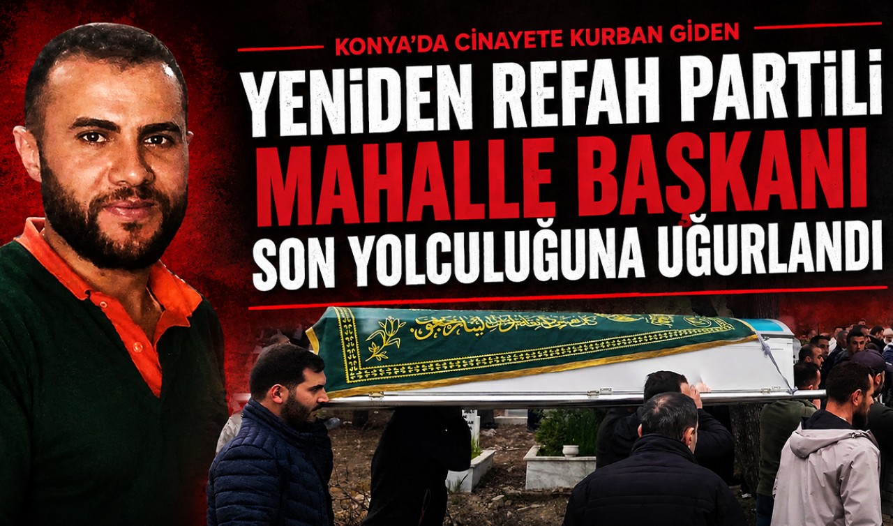 Konya'da cinayete kurban giden Yeniden Refah Partili Mahalle Başkanı son yolculuğuna uğurlandı