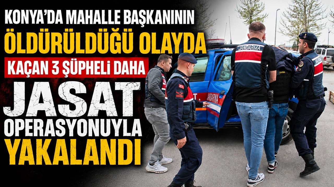 Konya'da mahalle başkanının öldürüldüğü olayda kaçan 3 şüpheli daha JASAT operasyonuyla yakalandı