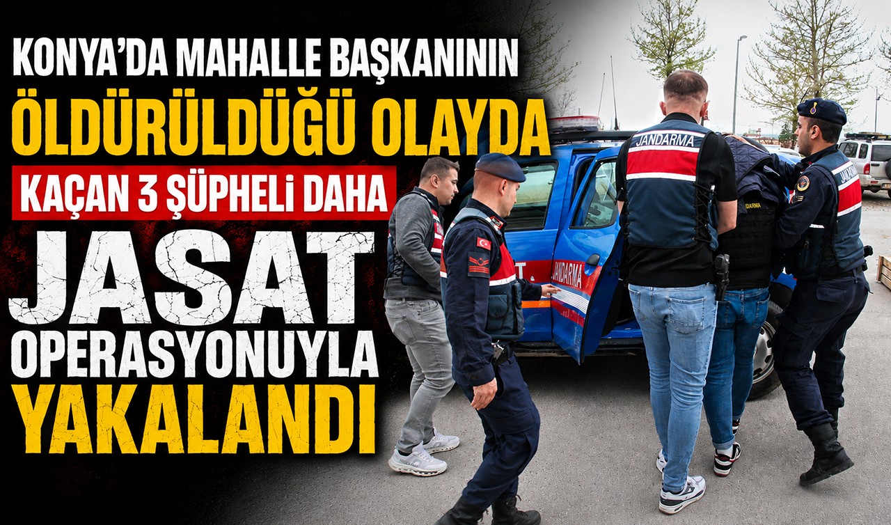Konya'da mahalle başkanının öldürüldüğü olayda kaçan 3 şüpheli daha JASAT operasyonuyla yakalandı