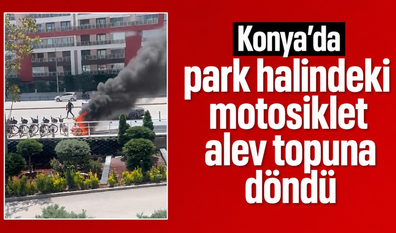 Konya’da park halindeki motosiklet alev topuna döndü