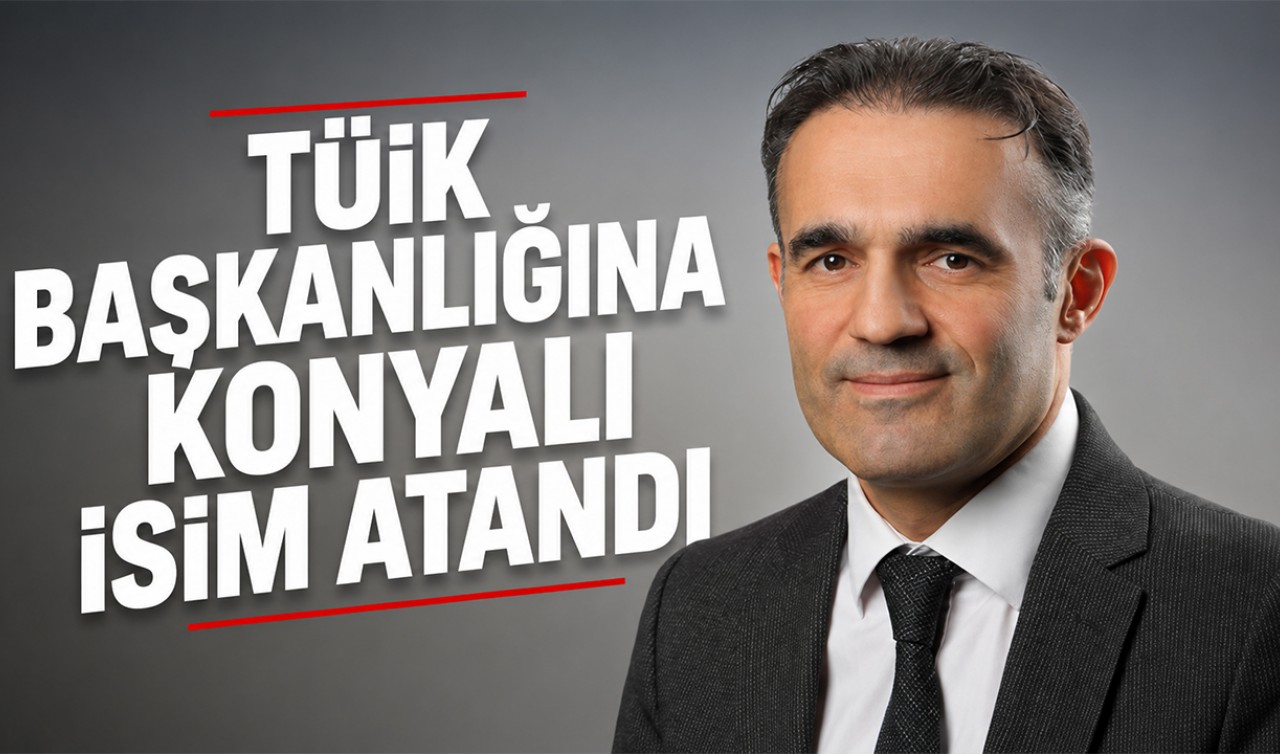 TÜİK Başkanlığına Konyalı isim atandı