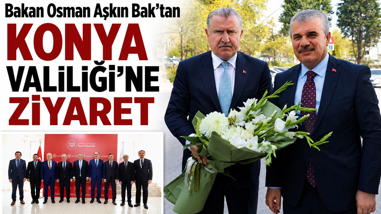 Bakan Osman Aşkın Bak’tan Konya Valiliği’ne ziyaret