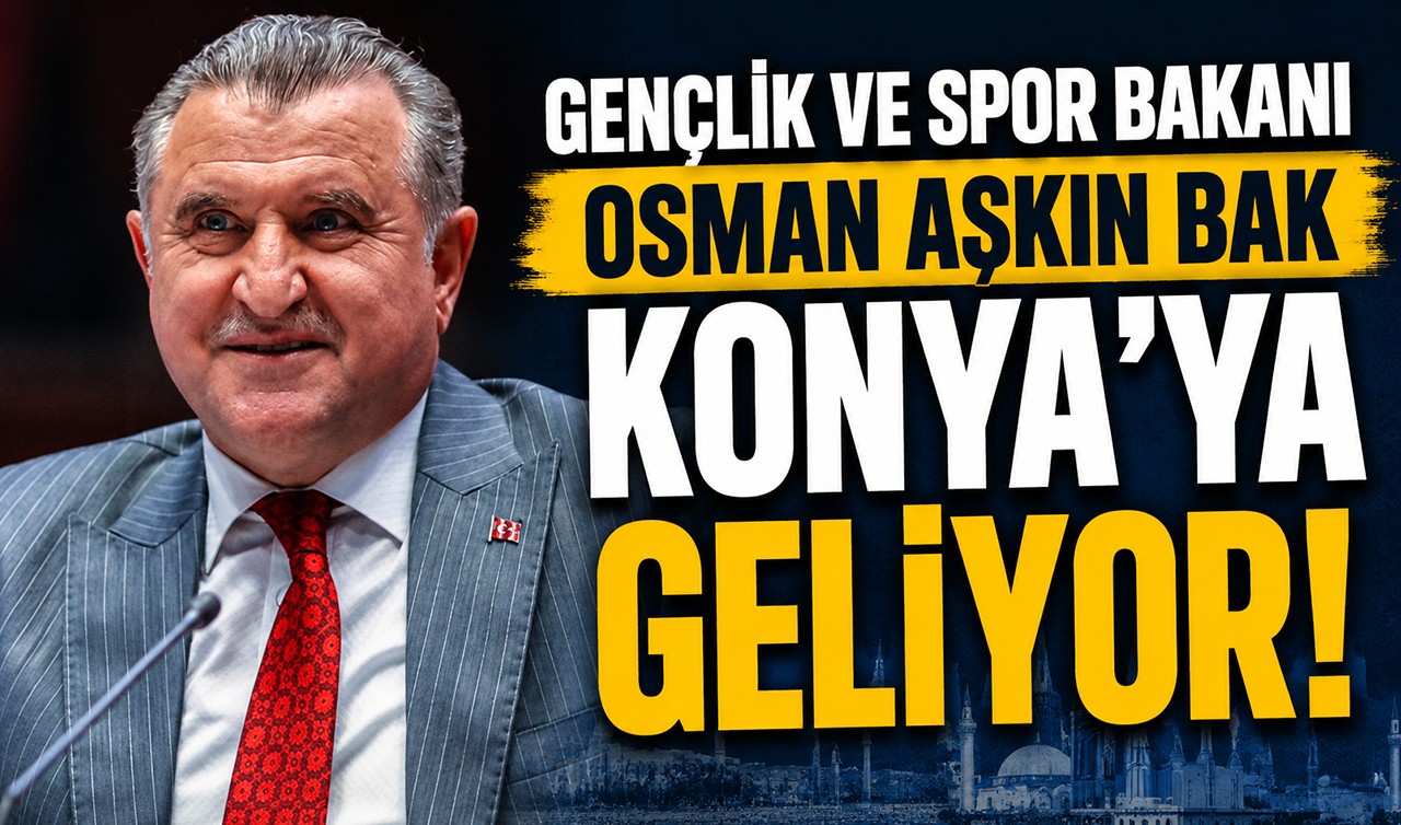 Gençlik ve Spor Bakanı Osman Aşkın Bak Konya’ya geliyor!