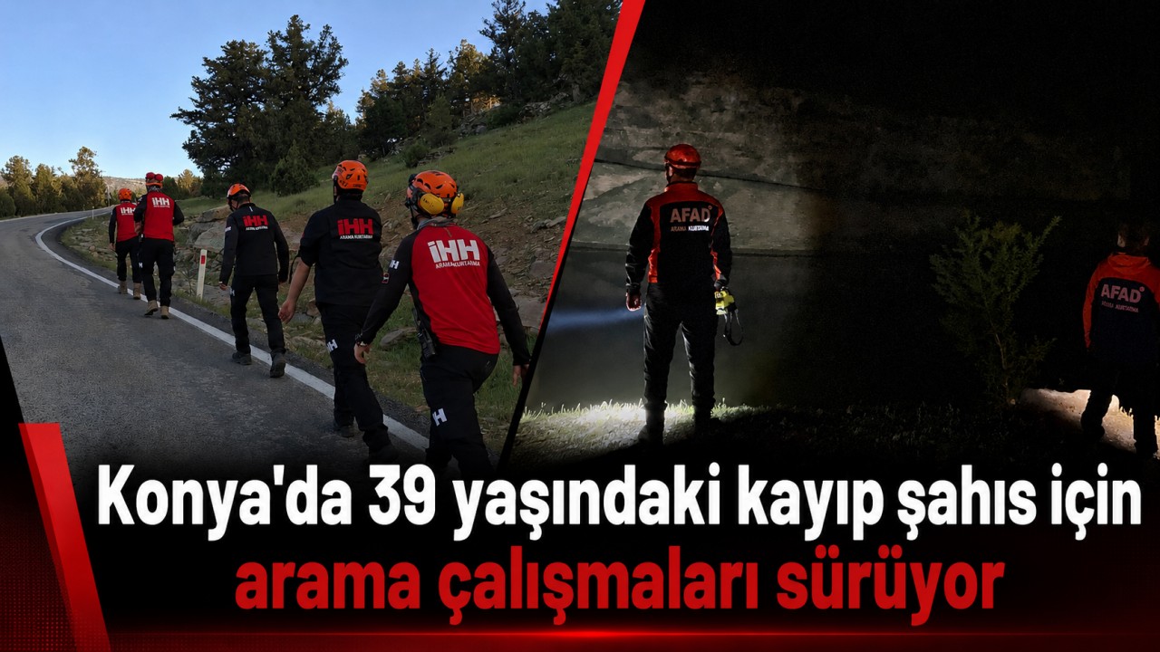 Konya'da 39 yaşındaki kayıp şahıs için arama çalışmaları sürüyor