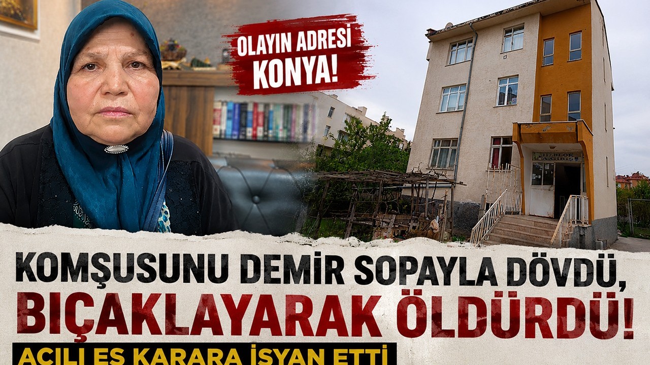 Olayın adresi Konya! Komşusunu demir sopayla dövdü, bıçaklayarak öldürdü! Acılı eş karara isyan etti