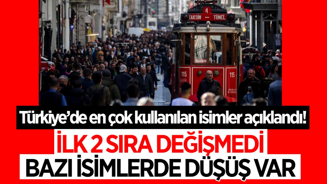 Türkiye’de en çok kullanılan isimler açıklandı! İlk 2 sıra değişmedi, bazı isimlerde düşüş var