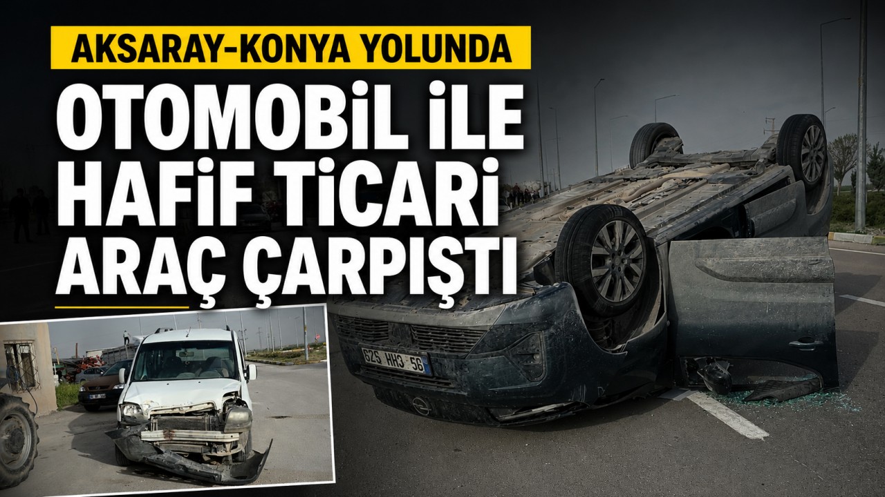 Aksaray-Konya yolunda otomobil ile hafif ticari araç çarpıştı: 2 yaralı