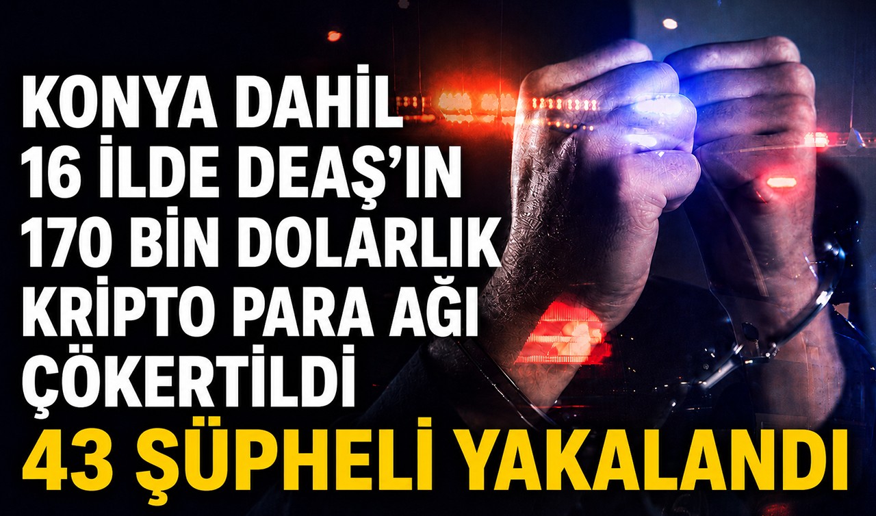 Konya dahil 16 ilde DEAŞ’ın 170 bin dolarlık kripto para ağı çökertildi:  43 şüpheli yakalandı