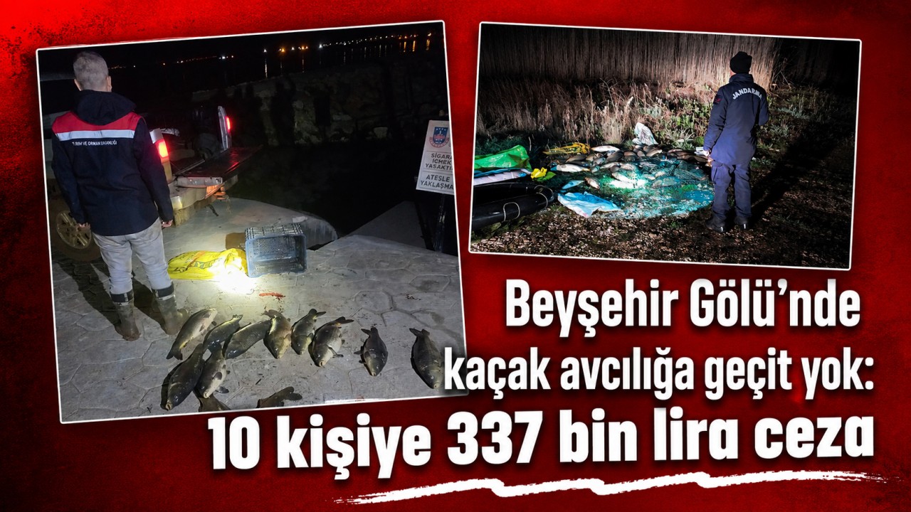 Beyşehir Gölü’nde kaçak avcılığa geçit yok: 10 kişiye 337 bin lira ceza