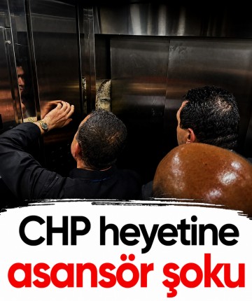 CHP heyetine asansör şoku
