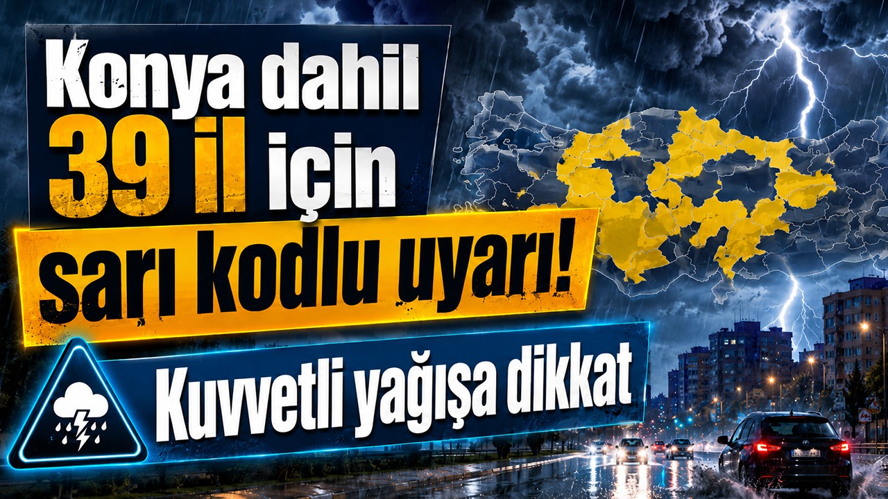Konya dahil 39 il için sarı kodlu uyarı! Kuvvetli yağışa dikkat