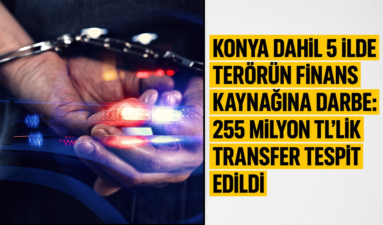 Konya dahil 5 ilde terörün finans kaynağına darbe: 255 milyon TL’lik transfer tespit edildi