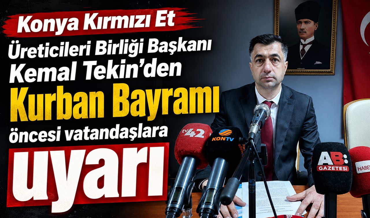 Konya Kırmızı Et Üreticileri Birliği Başkanı Kemal Tekin'den Kurban Bayramı öncesi vatandaşlara uyarı