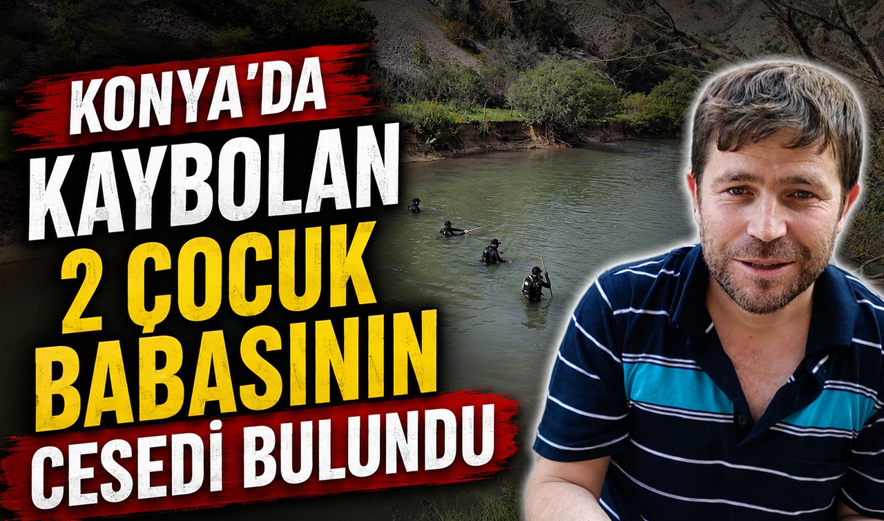 Konya'da kaybolan 2 çocuk babasının cesedi bulundu