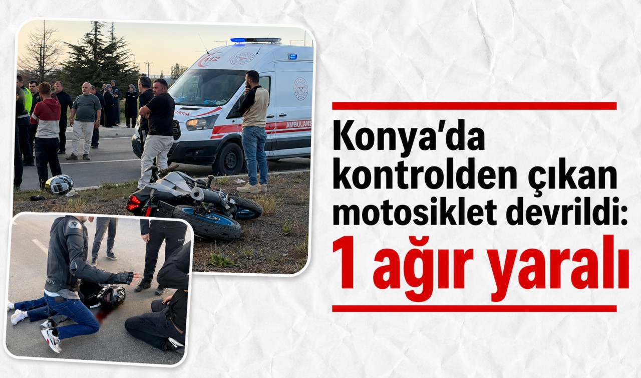 Konya'da kontrolden çıkan motosiklet devrildi: 1 ağır yaralı
