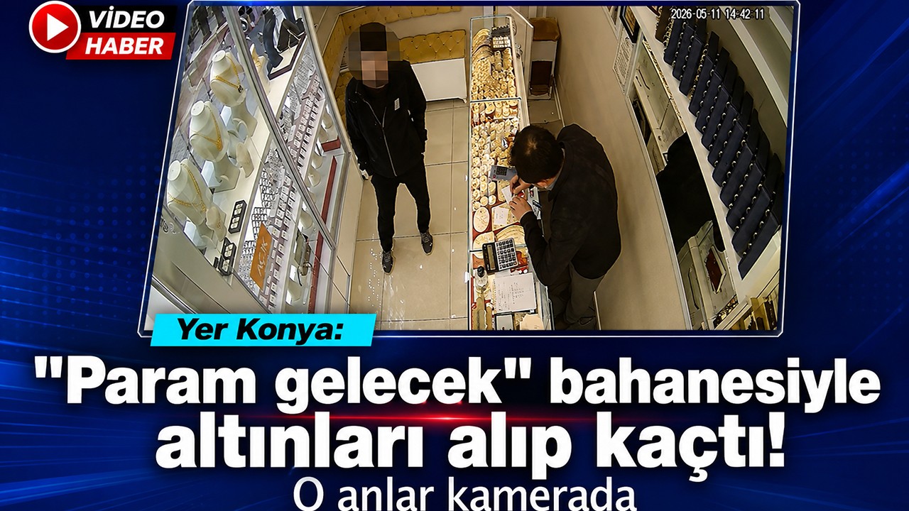 Yer Konya: "Param gelecek" bahanesiyle altınları alıp kaçtı! O anlar kamerada