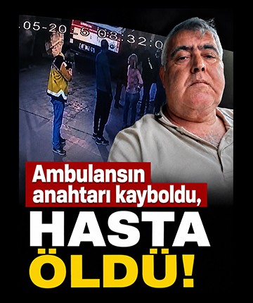 Ambulansın anahtarı kayboldu, hasta öldü!