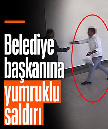 Belediye başkanına yumruklu saldırı