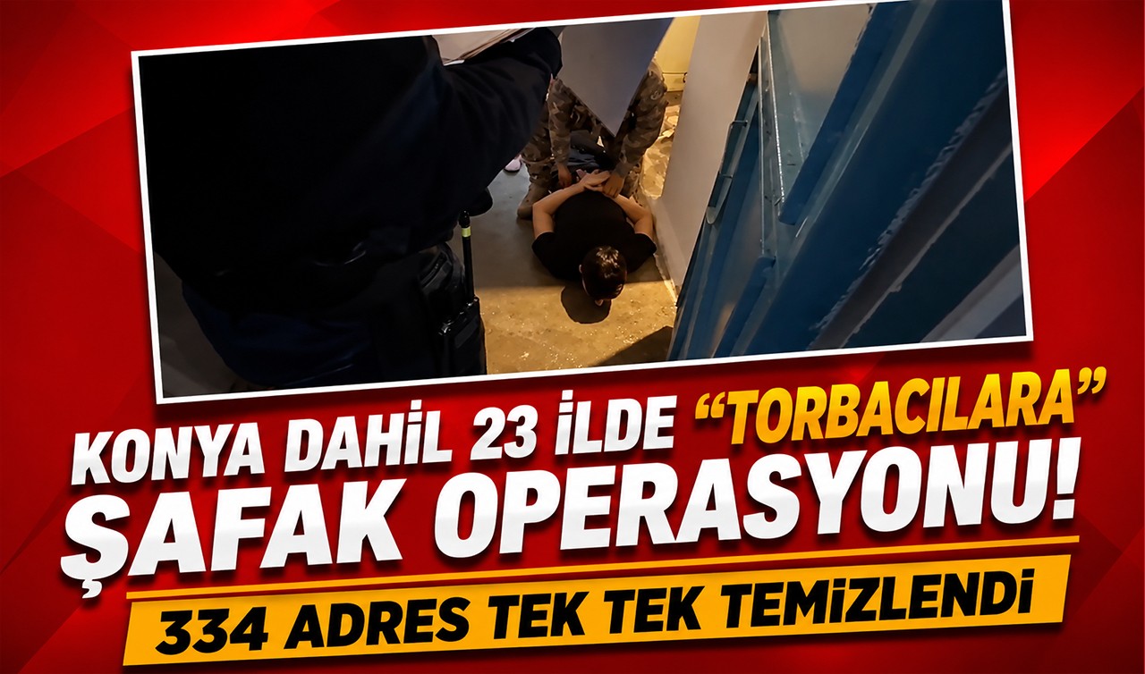Konya dahil 23 ilde "torbacılara" şafak operasyonu! 334 adres tek tek temizlendi