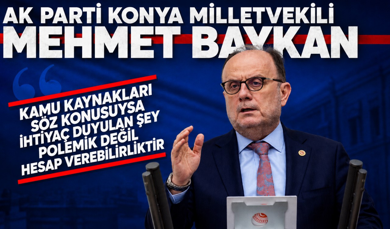 Konya Milletvekili Baykan: “Kamu kaynakları söz konusuysa ihtiyaç duyulan şey polemik değil, hesap verebilirliktir”
