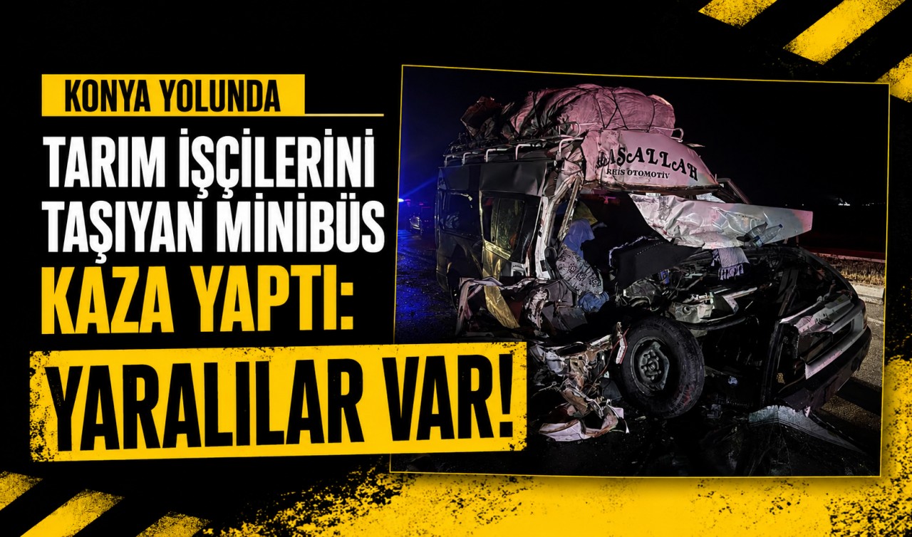 Konya yolunda tarım işçilerini taşıyan minibüs kaza yaptı: Yaralılar var!