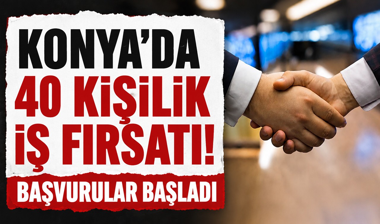 Konya'da 40 kişilik iş fırsatı! Başvurular başladı