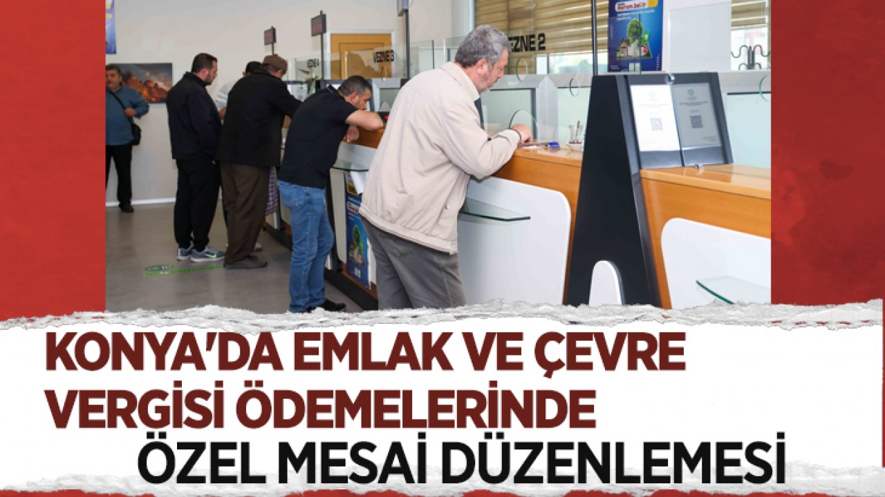 Konya'da emlak ve çevre vergisi ödemelerinde özel mesai düzenlemesi