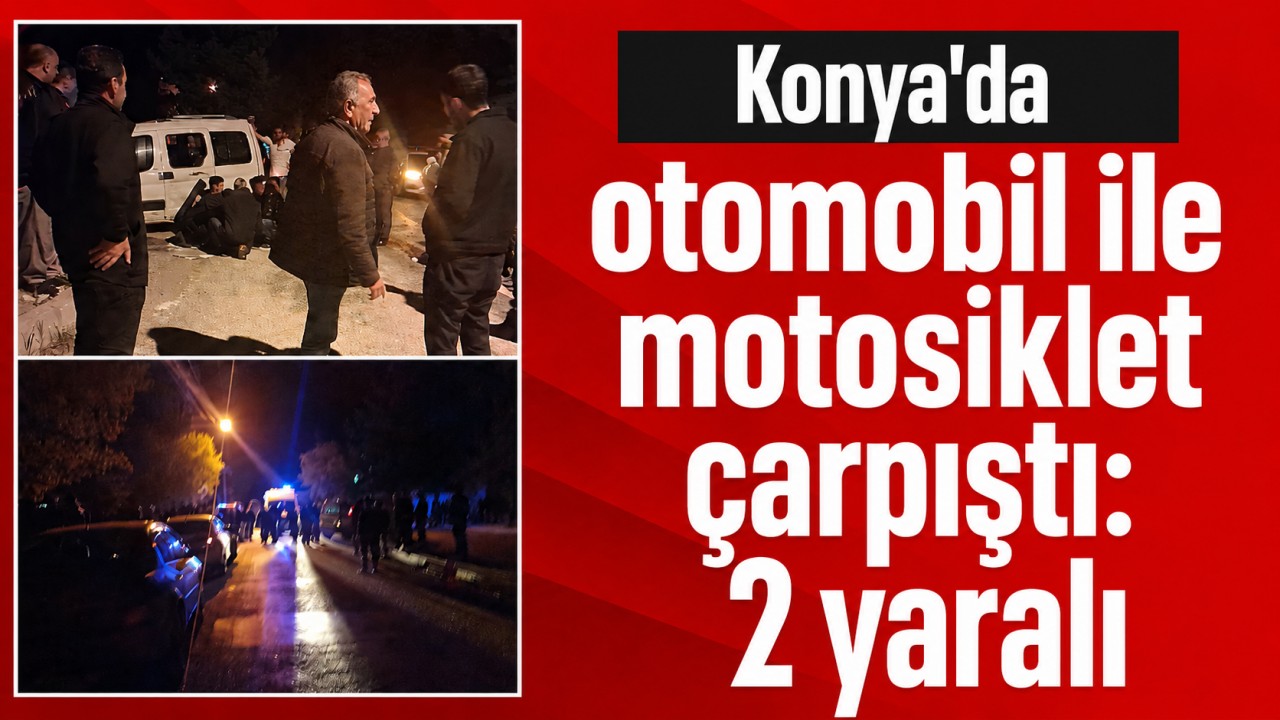 Konya'da otomobil ile motosiklet çarpıştı: 2 yaralı