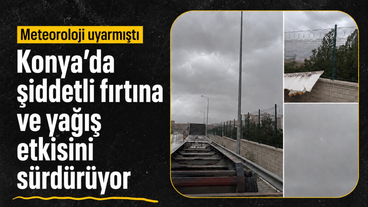 Konya’da şiddetli fırtına ve yağış etkisini sürdürüyor