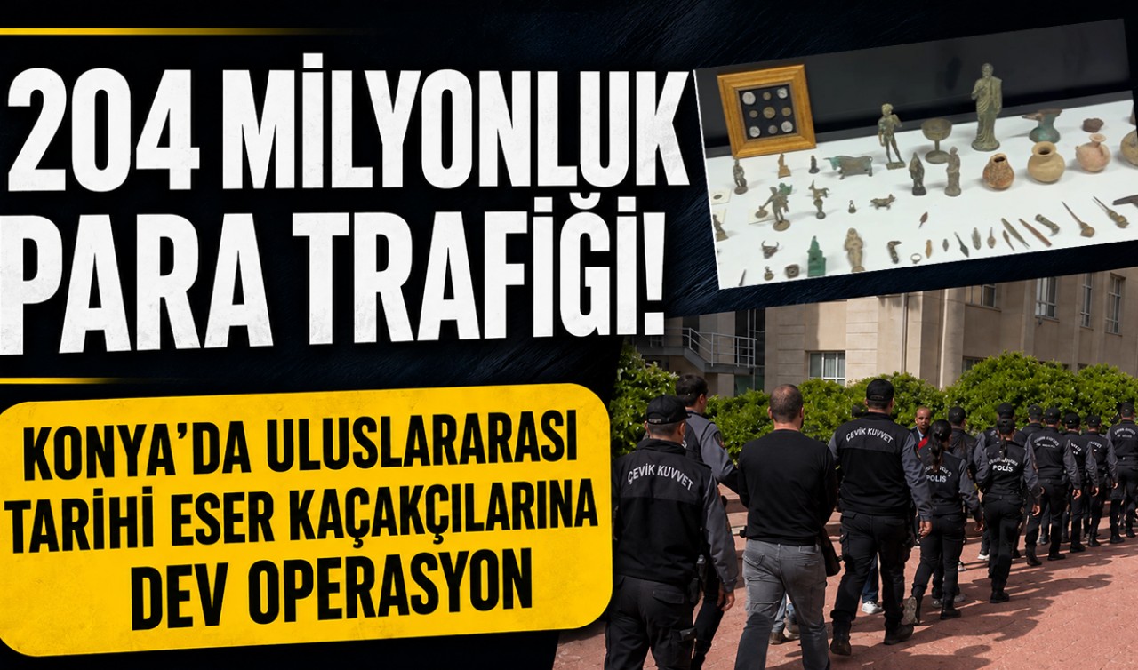 204 milyonluk para trafiği! Konya'da uluslararası tarihi eser kaçakçılarına dev operasyon