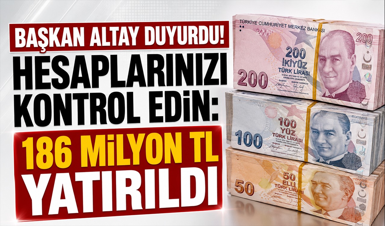 Başkan Altay duyurdu! Hesaplarınızı kontrol edin: 186 milyon TL yatırıldı