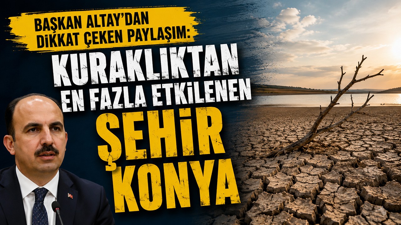Başkan Altay'dan dikkat çeken paylaşım: "Kuraklıktan en fazla etkilenen şehir Konya"